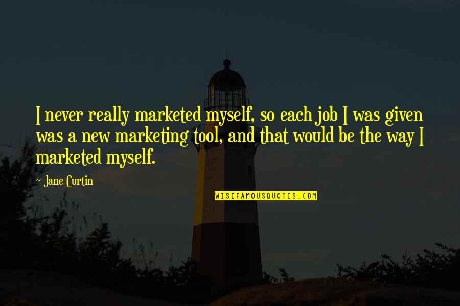 Shang Chi Inspirational Quotes By Jane Curtin: I never really marketed myself, so each job