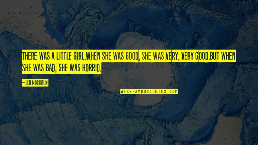 Shangala Quotes By Jun Mochizuki: There was a little girl,When she was good, Shangala Quotes By Jun Mochizuki: There was a little girl,When she was good,