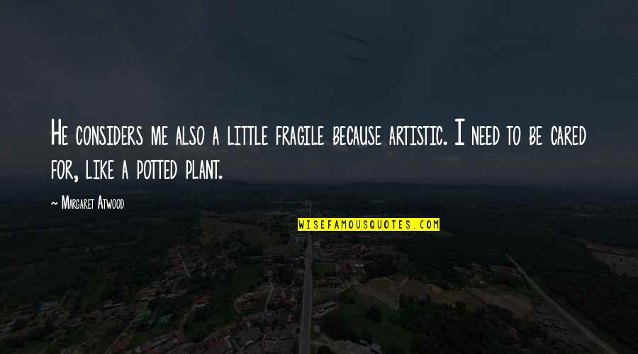 Shanganagh Quotes By Margaret Atwood: He considers me also a little fragile because Shanganagh Quotes By Margaret Atwood: He considers me also a little fragile because