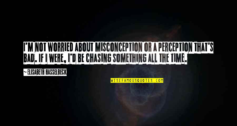 Shanghai City Quotes By Elisabeth Hasselbeck: I'm not worried about misconception or a perception Shanghai City Quotes By Elisabeth Hasselbeck: I'm not worried about misconception or a perception