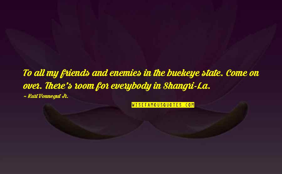 Shangri Quotes By Kurt Vonnegut Jr.: To all my friends and enemies in the Shangri Quotes By Kurt Vonnegut Jr.: To all my friends and enemies in the