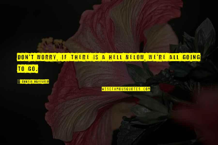 Shangying Quotes By Curtis Mayfield: Don't worry, if there is a hell below,