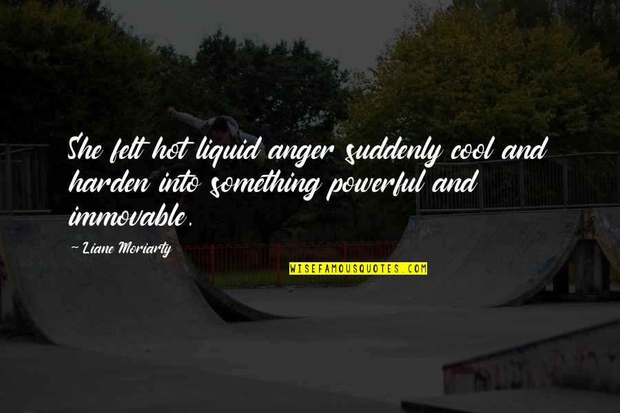 Shangying Quotes By Liane Moriarty: She felt hot liquid anger suddenly cool and