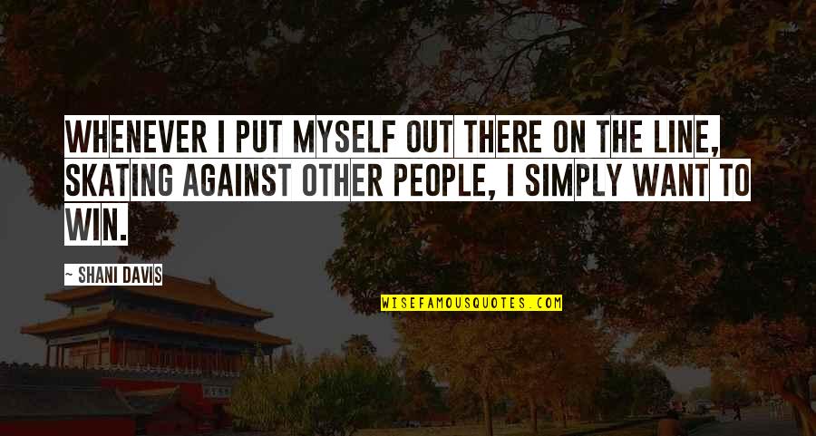 Shani Davis Quotes By Shani Davis: Whenever I put myself out there on the Shani Davis Quotes By Shani Davis: Whenever I put myself out there on the