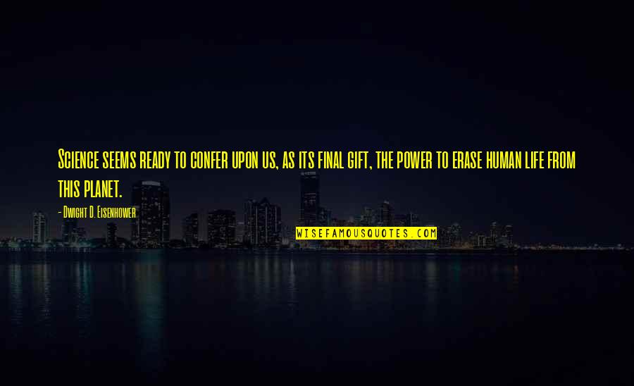 Shani Dev Quotes By Dwight D. Eisenhower: Science seems ready to confer upon us, as