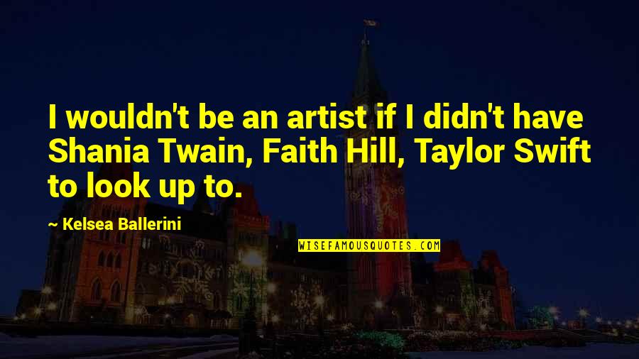 Shania Quotes By Kelsea Ballerini: I wouldn't be an artist if I didn't