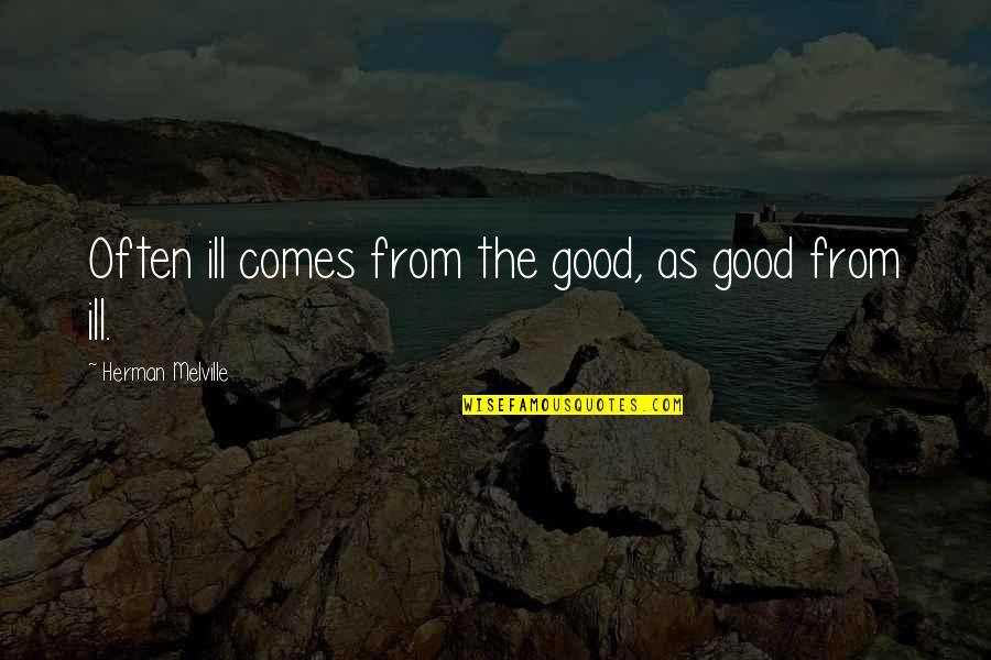 Shania Song Quotes By Herman Melville: Often ill comes from the good, as good