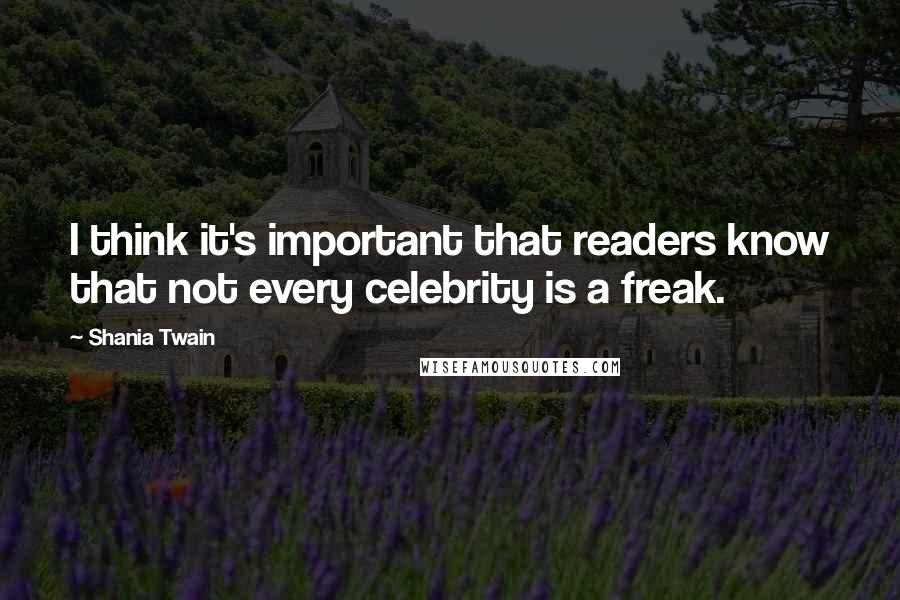 Shania Twain quotes: I think it's important that readers know that not every celebrity is a freak.