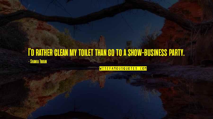 Shania Twain Quotes By Shania Twain: I'd rather clean my toilet than go to Shania Twain Quotes By Shania Twain: I'd rather clean my toilet than go to