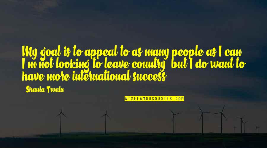 Shania Twain Quotes By Shania Twain: My goal is to appeal to as many Shania Twain Quotes By Shania Twain: My goal is to appeal to as many