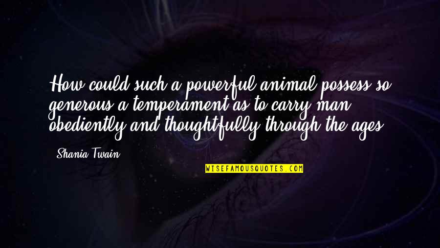 Shania Twain Quotes By Shania Twain: How could such a powerful animal possess so Shania Twain Quotes By Shania Twain: How could such a powerful animal possess so
