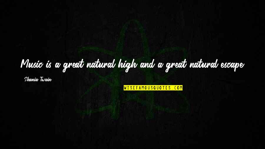 Shania Twain Quotes By Shania Twain: Music is a great natural high and a Shania Twain Quotes By Shania Twain: Music is a great natural high and a