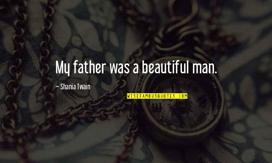 Shania Twain Quotes By Shania Twain: My father was a beautiful man. Shania Twain Quotes By Shania Twain: My father was a beautiful man.