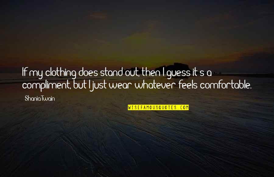 Shania Twain Quotes By Shania Twain: If my clothing does stand out, then I Shania Twain Quotes By Shania Twain: If my clothing does stand out, then I