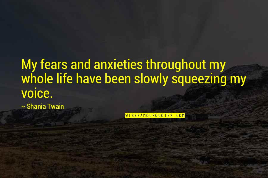 Shania Twain Quotes By Shania Twain: My fears and anxieties throughout my whole life