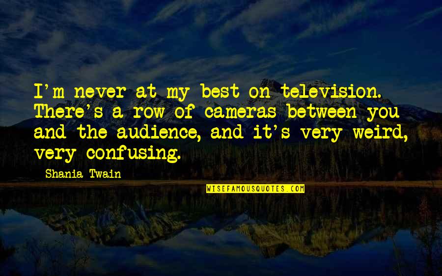Shania Twain Quotes By Shania Twain: I'm never at my best on television. There's Shania Twain Quotes By Shania Twain: I'm never at my best on television. There's