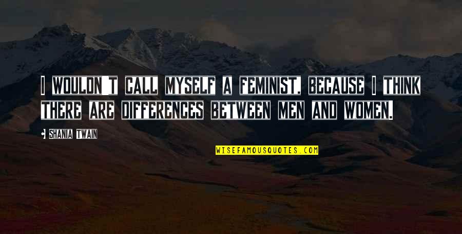 Shania Twain Quotes By Shania Twain: I wouldn't call myself a feminist, because I Shania Twain Quotes By Shania Twain: I wouldn't call myself a feminist, because I