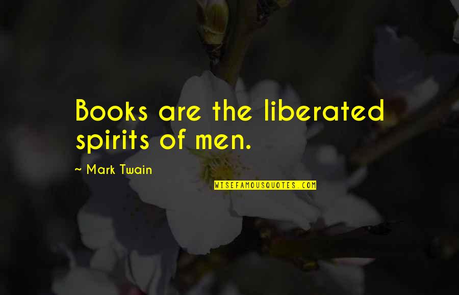 Shania Twain Song Lyric Quotes By Mark Twain: Books are the liberated spirits of men.