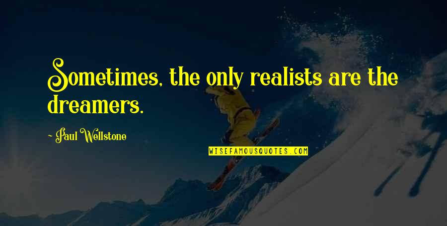 Shanice Jackson Quotes By Paul Wellstone: Sometimes, the only realists are the dreamers.