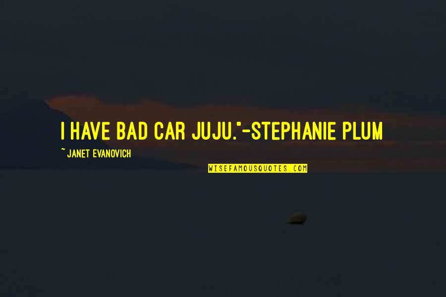 Shaniel Quotes By Janet Evanovich: I have bad car juju."-Stephanie Plum