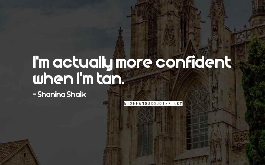 Shanina Shaik quotes: I'm actually more confident when I'm tan.