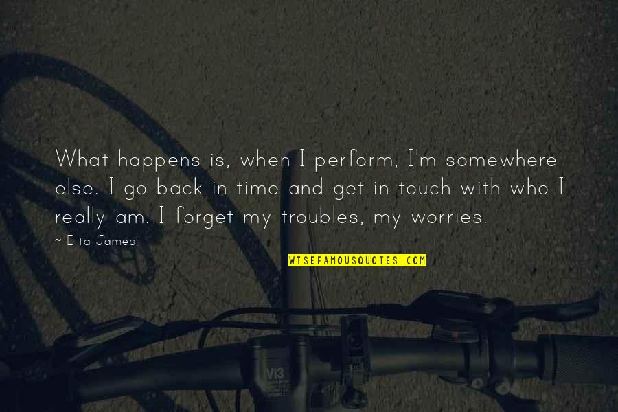Shanina Smith Quotes By Etta James: What happens is, when I perform, I'm somewhere Shanina Smith Quotes By Etta James: What happens is, when I perform, I'm somewhere