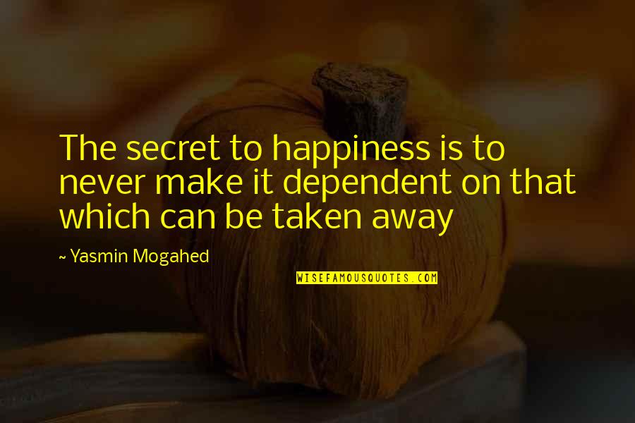 Shanina Smith Quotes By Yasmin Mogahed: The secret to happiness is to never make Shanina Smith Quotes By Yasmin Mogahed: The secret to happiness is to never make