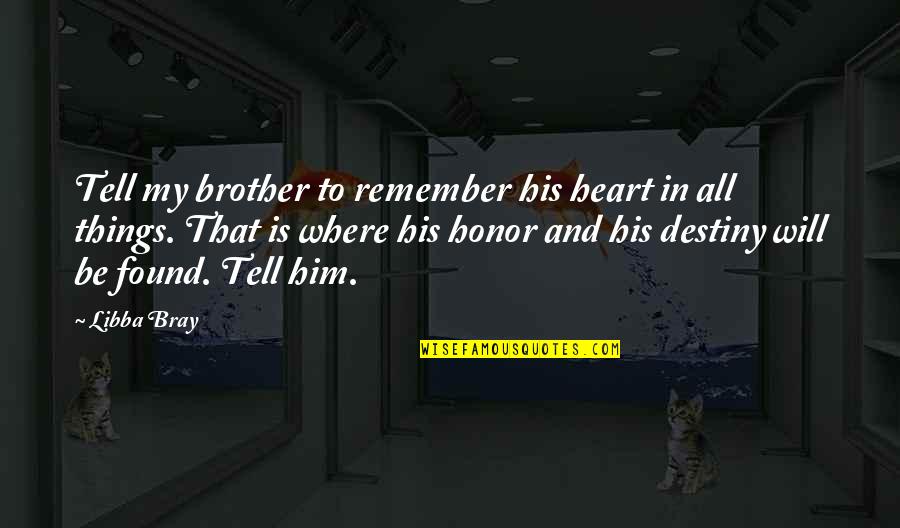 Shanine Adams Quotes By Libba Bray: Tell my brother to remember his heart in Shanine Adams Quotes By Libba Bray: Tell my brother to remember his heart in