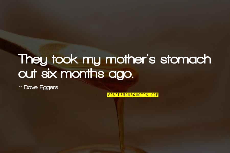 Shanine Lofton Quotes By Dave Eggers: They took my mother's stomach out six months Shanine Lofton Quotes By Dave Eggers: They took my mother's stomach out six months