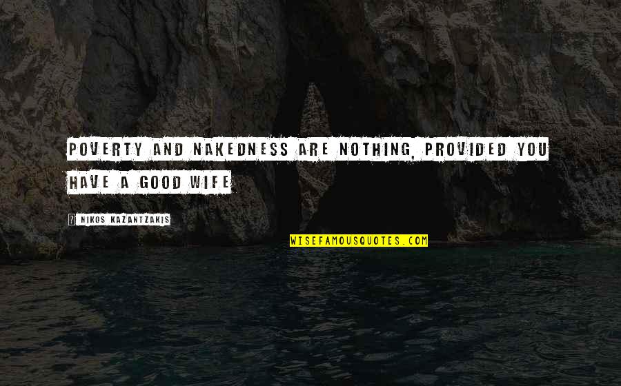 Shanine Lofton Quotes By Nikos Kazantzakis: Poverty and nakedness are nothing, provided you have Shanine Lofton Quotes By Nikos Kazantzakis: Poverty and nakedness are nothing, provided you have