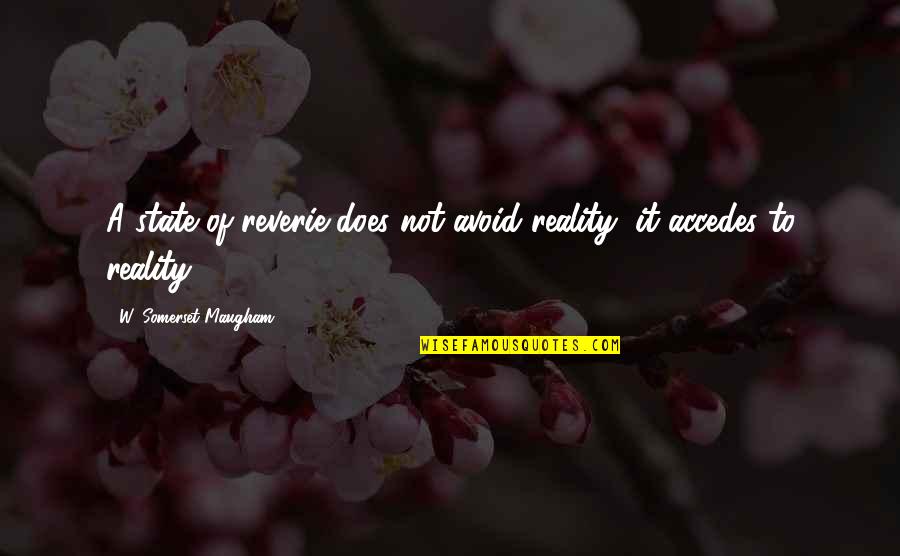 Shanine Quotes By W. Somerset Maugham: A state of reverie does not avoid reality,
