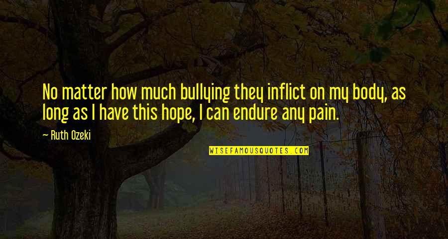 Shanine Shana Quotes By Ruth Ozeki: No matter how much bullying they inflict on Shanine Shana Quotes By Ruth Ozeki: No matter how much bullying they inflict on