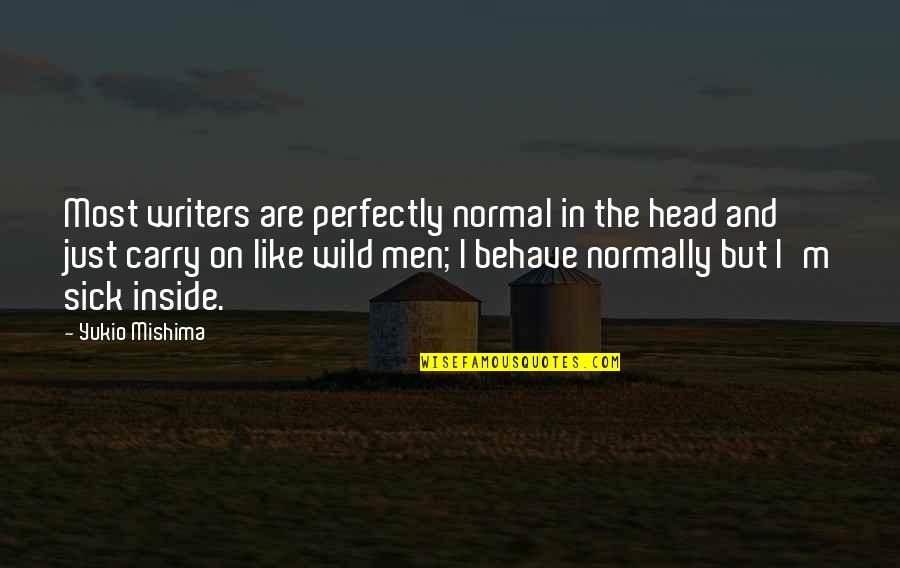 Shanise Mcgullicuddy Quotes By Yukio Mishima: Most writers are perfectly normal in the head Shanise Mcgullicuddy Quotes By Yukio Mishima: Most writers are perfectly normal in the head