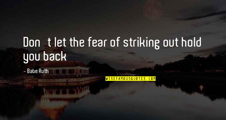 Shanise Wilson Quotes By Babe Ruth: Don't let the fear of striking out hold Shanise Wilson Quotes By Babe Ruth: Don't let the fear of striking out hold
