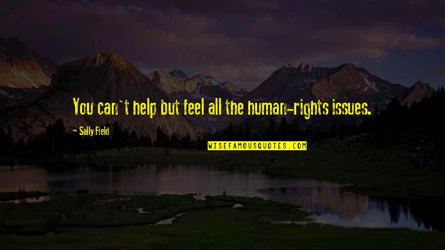 Shanise Wilson Quotes By Sally Field: You can't help but feel all the human-rights Shanise Wilson Quotes By Sally Field: You can't help but feel all the human-rights