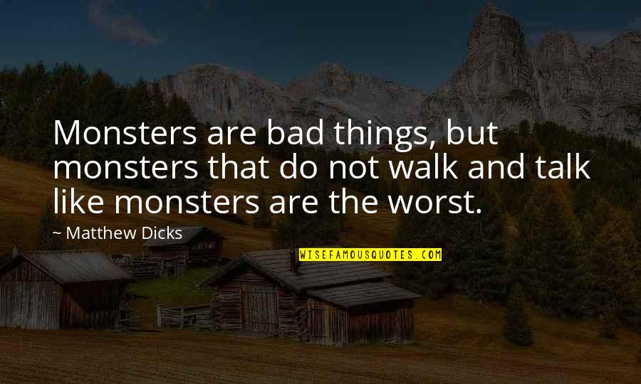 Shankardass House Quotes By Matthew Dicks: Monsters are bad things, but monsters that do Shankardass House Quotes By Matthew Dicks: Monsters are bad things, but monsters that do