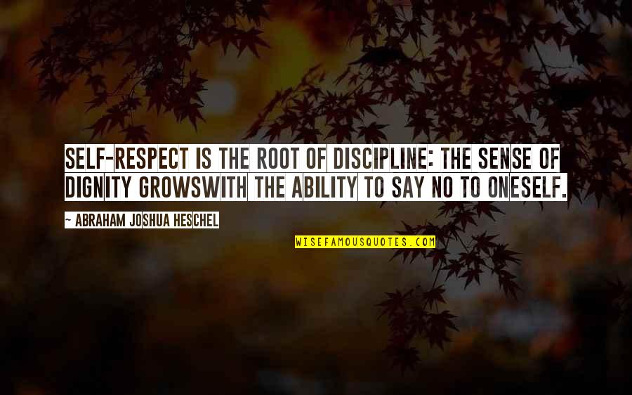 Shanked Quotes By Abraham Joshua Heschel: Self-respect is the root of discipline: The sense