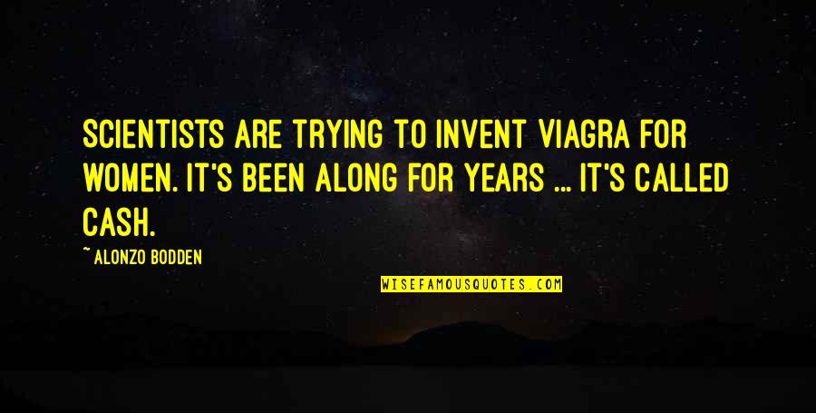 Shanken 1987 Quotes By Alonzo Bodden: Scientists are trying to invent Viagra for women.