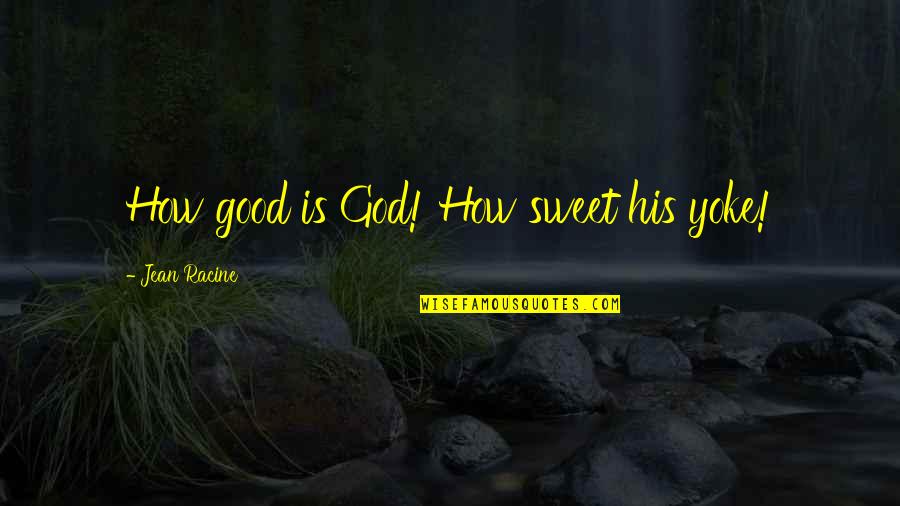 Shanken 1987 Quotes By Jean Racine: How good is God! How sweet his yoke! Shanken 1987 Quotes By Jean Racine: How good is God! How sweet his yoke!
