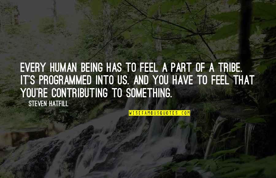Shanken Quotes By Steven Hatfill: Every human being has to feel a part Shanken Quotes By Steven Hatfill: Every human being has to feel a part