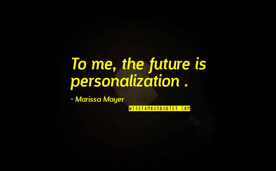 Shanker Mukherjee Quotes By Marissa Mayer: To me, the future is personalization .