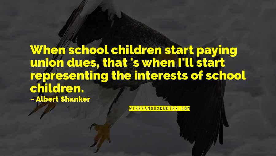 Shanker Quotes By Albert Shanker: When school children start paying union dues, that