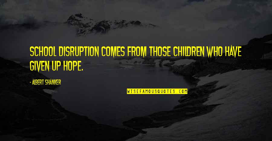 Shanker Quotes By Albert Shanker: School disruption comes from those children who have Shanker Quotes By Albert Shanker: School disruption comes from those children who have