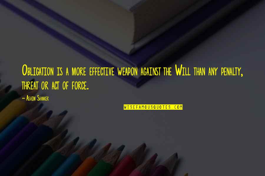 Shanker Quotes By Ashim Shanker: Obligation is a more effective weapon against the Shanker Quotes By Ashim Shanker: Obligation is a more effective weapon against the