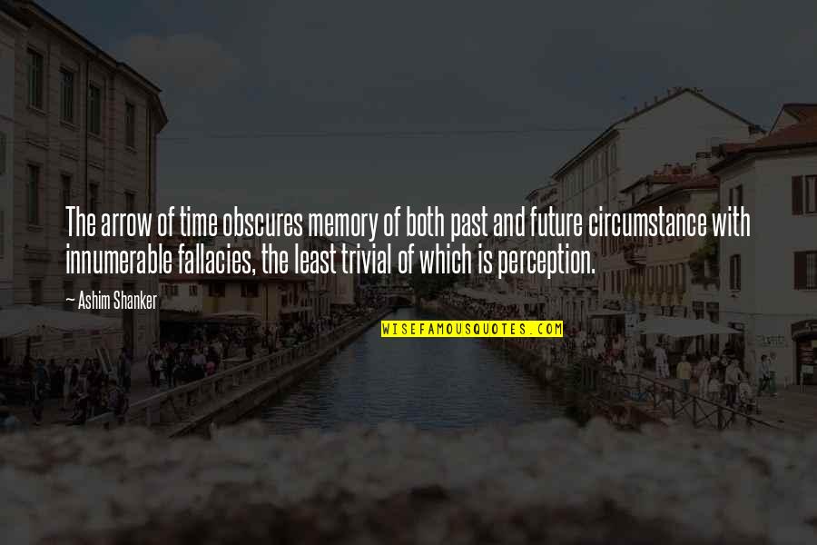 Shanker Quotes By Ashim Shanker: The arrow of time obscures memory of both Shanker Quotes By Ashim Shanker: The arrow of time obscures memory of both
