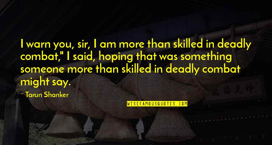 Shanker Quotes By Tarun Shanker: I warn you, sir, I am more than Shanker Quotes By Tarun Shanker: I warn you, sir, I am more than