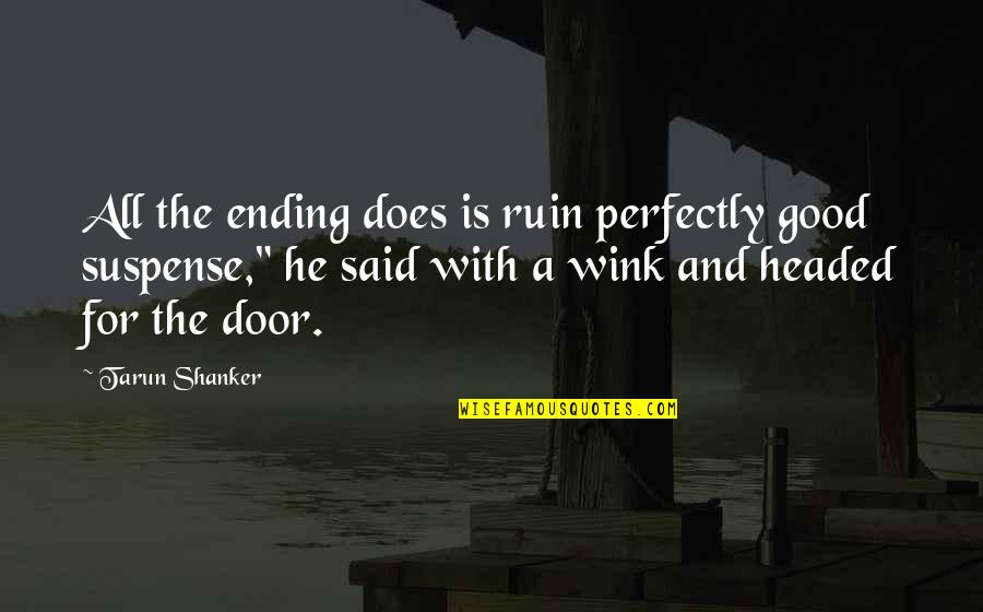 Shanker Quotes By Tarun Shanker: All the ending does is ruin perfectly good Shanker Quotes By Tarun Shanker: All the ending does is ruin perfectly good