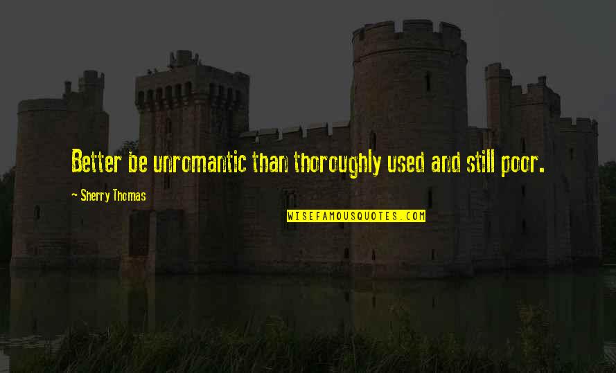 Shanker Sore Quotes By Sherry Thomas: Better be unromantic than thoroughly used and still Shanker Sore Quotes By Sherry Thomas: Better be unromantic than thoroughly used and still