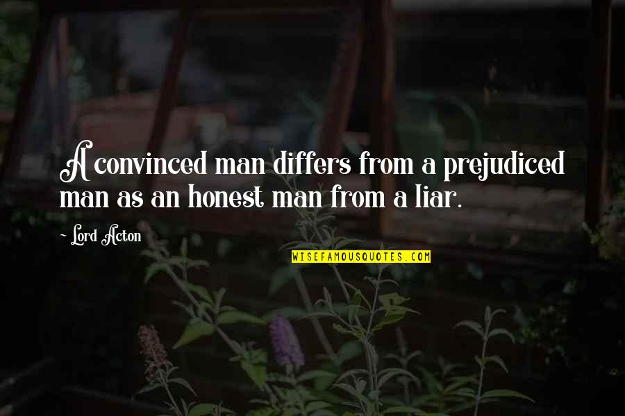 Shankey Woodley Quotes By Lord Acton: A convinced man differs from a prejudiced man