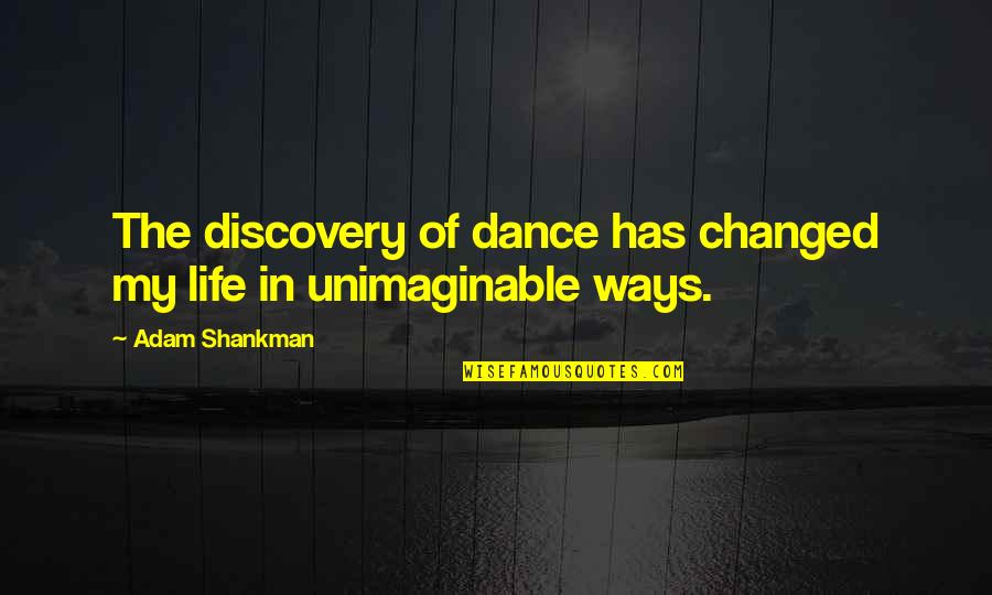 Shankman Quotes By Adam Shankman: The discovery of dance has changed my life Shankman Quotes By Adam Shankman: The discovery of dance has changed my life